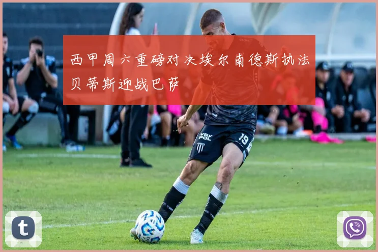 西甲周六重磅对决埃尔南德斯执法贝蒂斯迎战巴萨